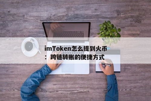 imtoken 跨链转账,便捷实现数字货币的全球流通