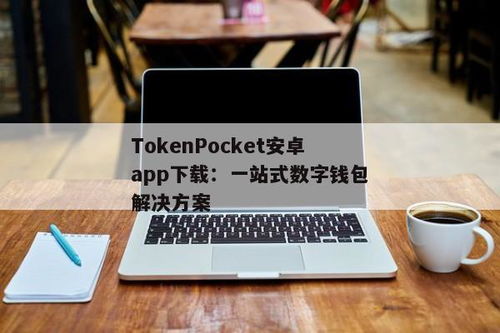 tokenpocket最新app安卓版,数字货币投资利器全面升级